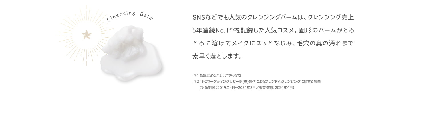 SNSなどでも人気のクレンジングバームは、クレンジング売上5年連続No.1を記録した人気コスメ。