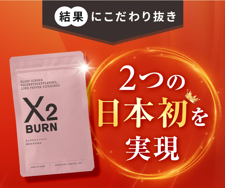 X2 BURN 結果 にこだわり抜き 2つの 日本初を 実現