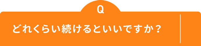 どれくらい続けるといいですか？